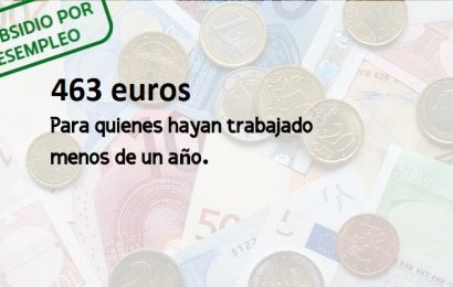 463,21 euros, para quienes hayan trabajado menos de un año (Subsidio por desempleo)
