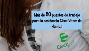 trabajo residencia Clece Huelva