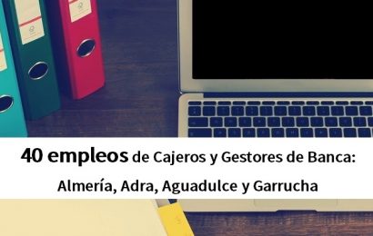 40 empleos de Cajeros y Gestores de Banca: Almería, Adra, Aguadulce y Garrucha
